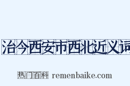 治今西安市西北近义词是什么意思的图片